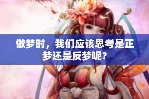做梦时，我们应该思考是正梦还是反梦呢？