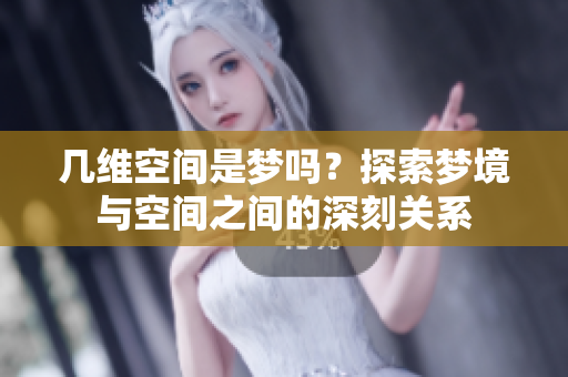 几维空间是梦吗？探索梦境与空间之间的深刻关系