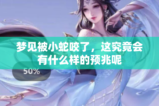 梦见被小蛇咬了，这究竟会有什么样的预兆呢