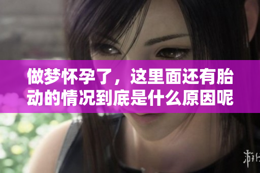 做梦怀孕了，这里面还有胎动的情况到底是什么原因呢