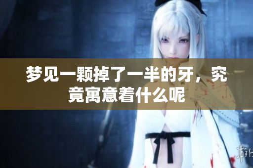 梦见一颗掉了一半的牙，究竟寓意着什么呢