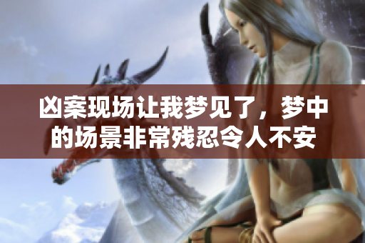 凶案现场让我梦见了，梦中的场景非常残忍令人不安