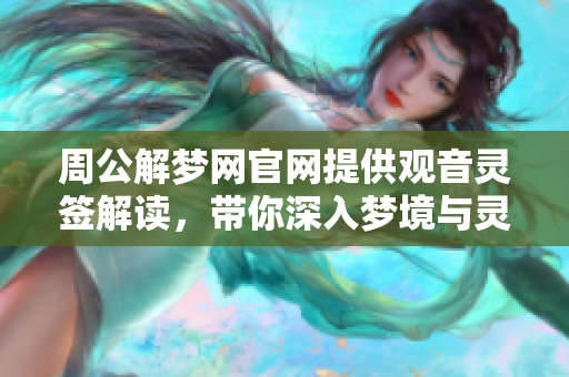 周公解梦网官网提供观音灵签解读，带你深入梦境与灵签的奥秘