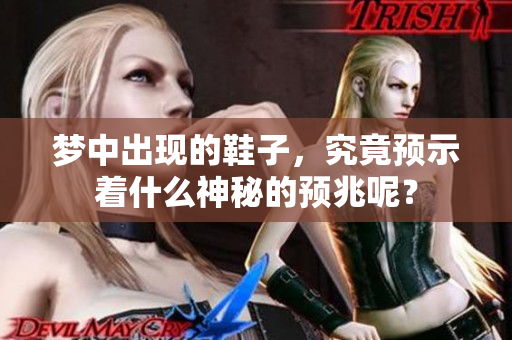 梦中出现的鞋子，究竟预示着什么神秘的预兆呢？