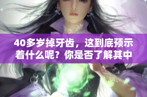 40多岁掉牙齿，这到底预示着什么呢？你是否了解其中的深层含义？
