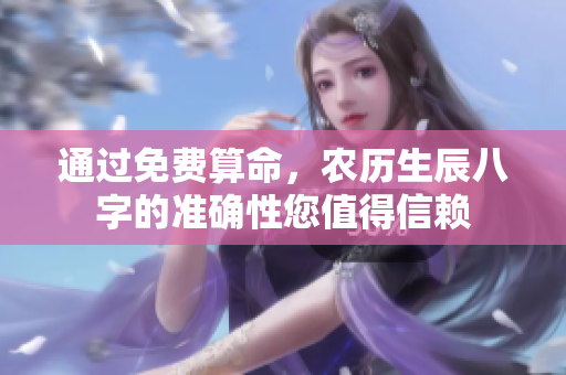 通过免费算命，农历生辰八字的准确性您值得信赖