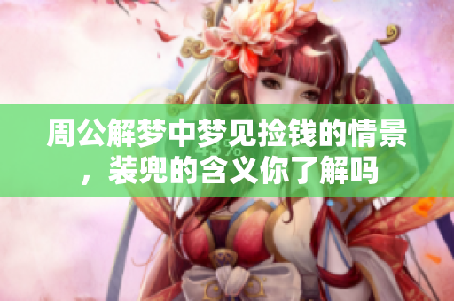 周公解梦中梦见捡钱的情景，装兜的含义你了解吗