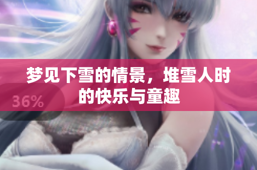梦见下雪的情景，堆雪人时的快乐与童趣