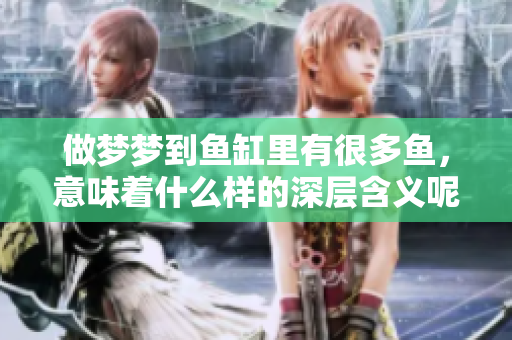 做梦梦到鱼缸里有很多鱼，意味着什么样的深层含义呢
