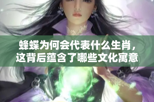 蜂蝶为何会代表什么生肖，这背后蕴含了哪些文化寓意呢