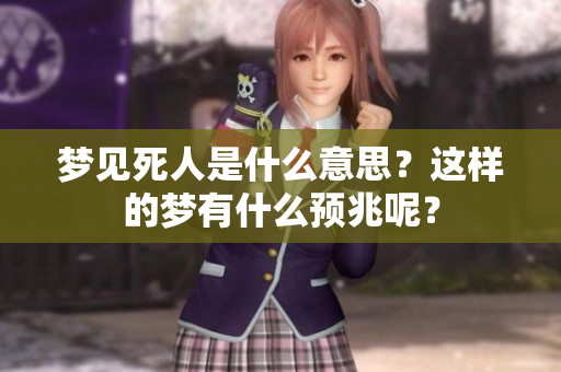 梦见死人是什么意思？这样的梦有什么预兆呢？