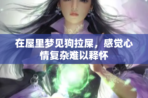 在屋里梦见狗拉屎，感觉心情复杂难以释怀