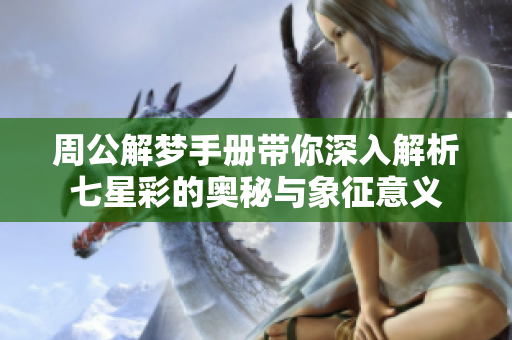 周公解梦手册带你深入解析七星彩的奥秘与象征意义