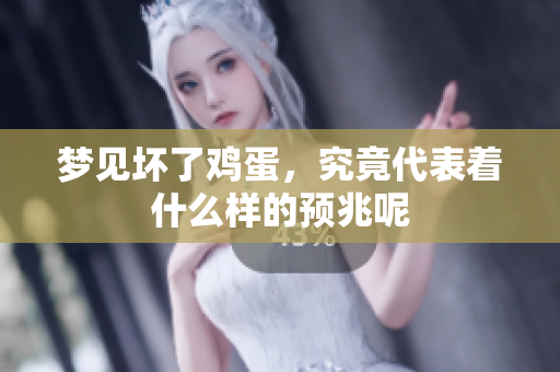 梦见坏了鸡蛋，究竟代表着什么样的预兆呢
