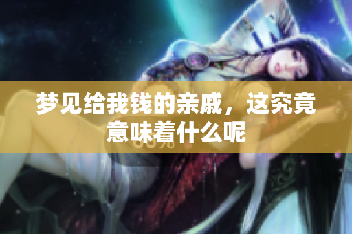 梦见给我钱的亲戚，这究竟意味着什么呢