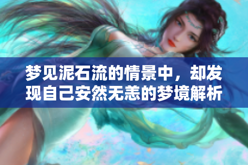 梦见泥石流的情景中，却发现自己安然无恙的梦境解析