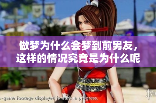做梦为什么会梦到前男友，这样的情况究竟是为什么呢