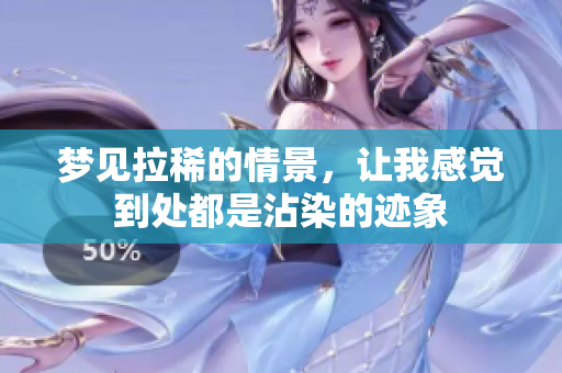 梦见拉稀的情景，让我感觉到处都是沾染的迹象