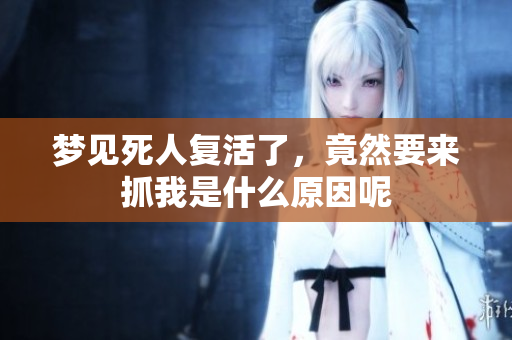 梦见死人复活了，竟然要来抓我是什么原因呢