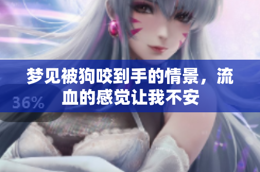 梦见被狗咬到手的情景，流血的感觉让我不安