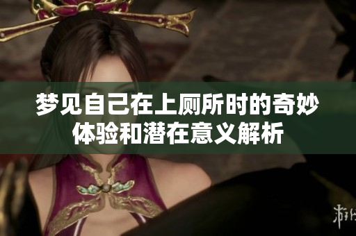 梦见自己在上厕所时的奇妙体验和潜在意义解析