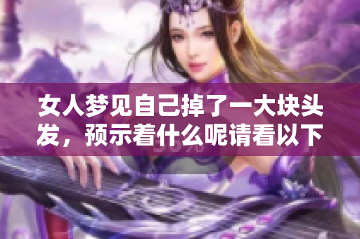 女人梦见自己掉了一大块头发，预示着什么呢请看以下解析