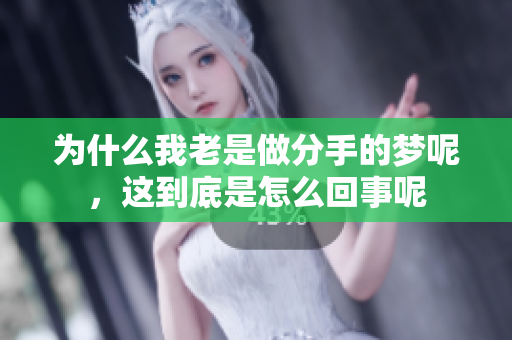 为什么我老是做分手的梦呢，这到底是怎么回事呢