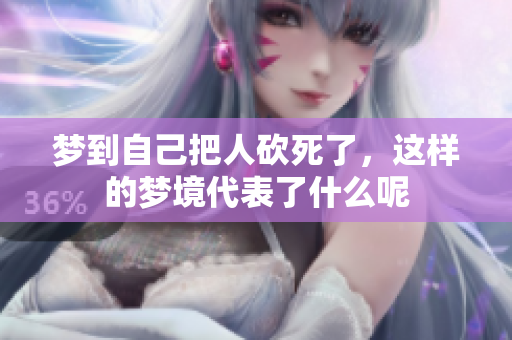 梦到自己把人砍死了，这样的梦境代表了什么呢