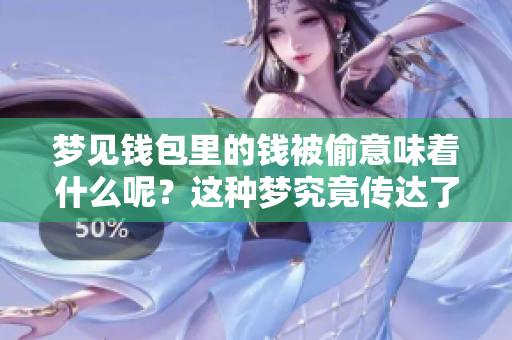 梦见钱包里的钱被偷意味着什么呢？这种梦究竟传达了怎样的预警信息呢？