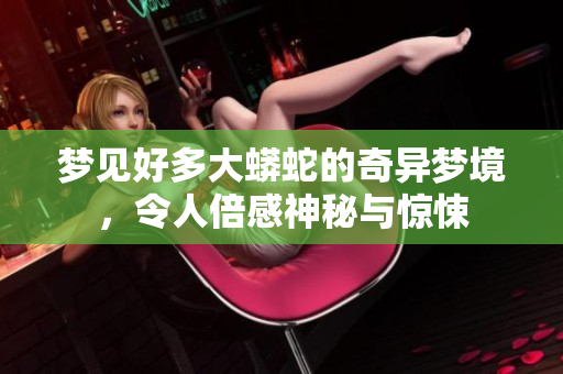 梦见好多大蟒蛇的奇异梦境，令人倍感神秘与惊悚
