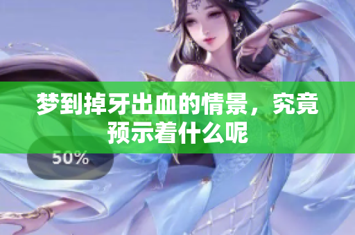 梦到掉牙出血的情景，究竟预示着什么呢