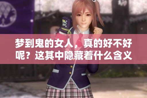梦到鬼的女人，真的好不好呢？这其中隐藏着什么含义与启示？