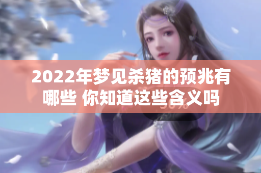 2022年梦见杀猪的预兆有哪些 你知道这些含义吗