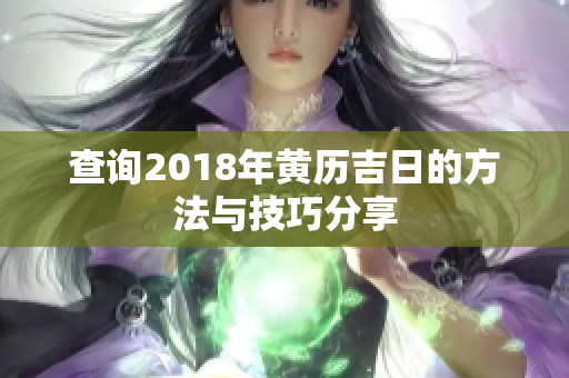 查询2018年黄历吉日的方法与技巧分享