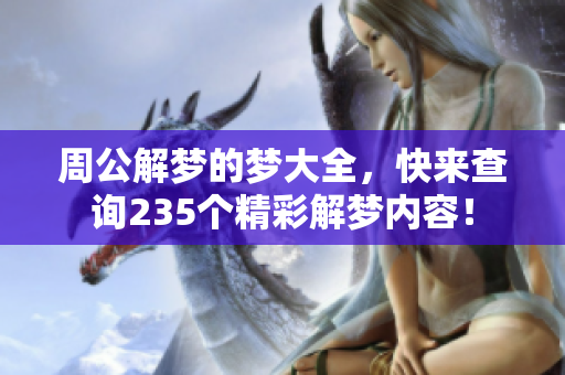 周公解梦的梦大全，快来查询235个精彩解梦内容！