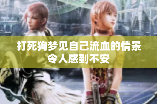 打死狗梦见自己流血的情景令人感到不安