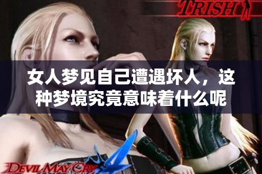 女人梦见自己遭遇坏人，这种梦境究竟意味着什么呢