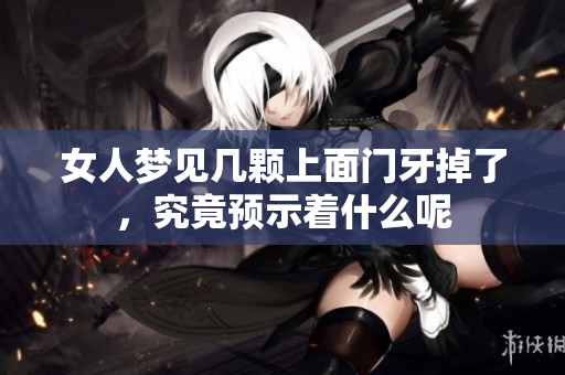 女人梦见几颗上面门牙掉了，究竟预示着什么呢
