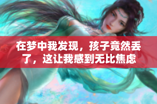 在梦中我发现，孩子竟然丢了，这让我感到无比焦虑