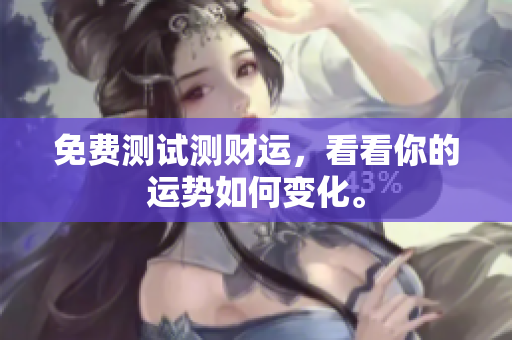 免费测试测财运，看看你的运势如何变化。