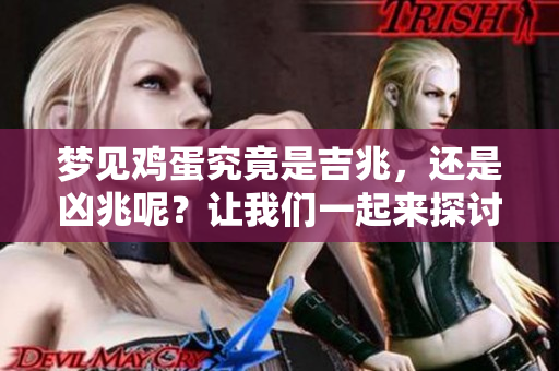梦见鸡蛋究竟是吉兆，还是凶兆呢？让我们一起来探讨一下这个问题。