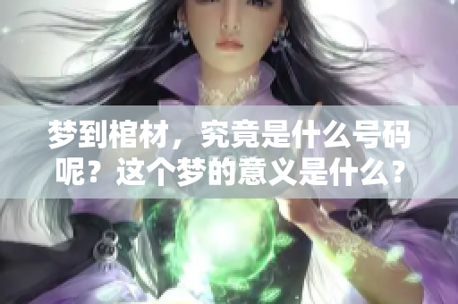 梦到棺材，究竟是什么号码呢？这个梦的意义是什么？