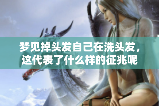 梦见掉头发自己在洗头发，这代表了什么样的征兆呢