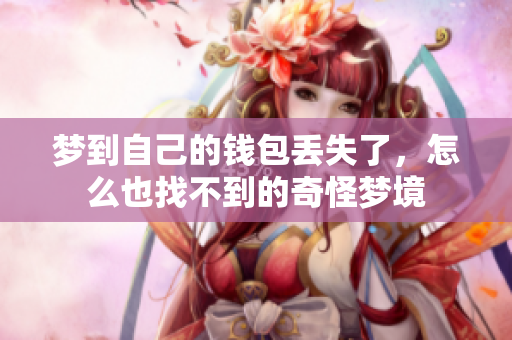 梦到自己的钱包丢失了，怎么也找不到的奇怪梦境