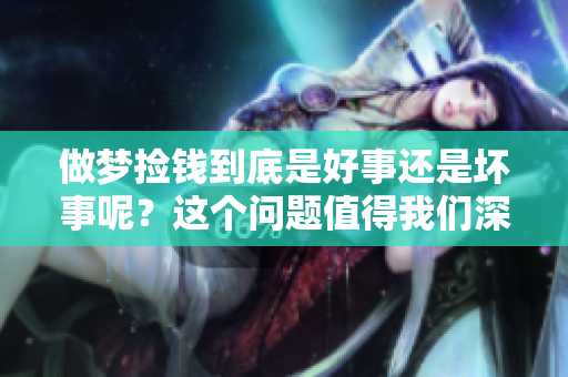 做梦捡钱到底是好事还是坏事呢？这个问题值得我们深入探讨。