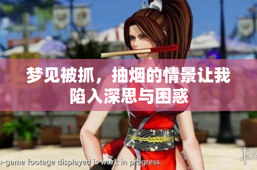 梦见被抓，抽烟的情景让我陷入深思与困惑