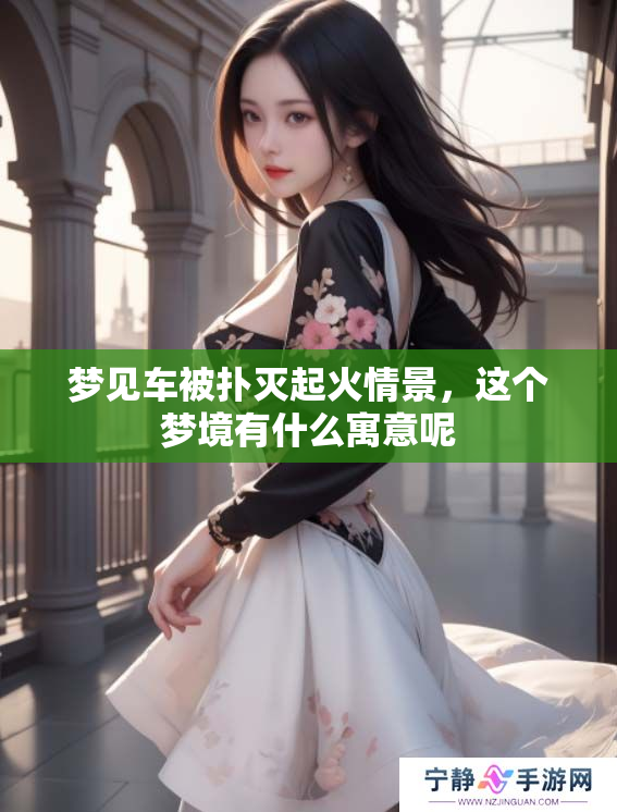 梦见车被扑灭起火情景，这个梦境有什么寓意呢
