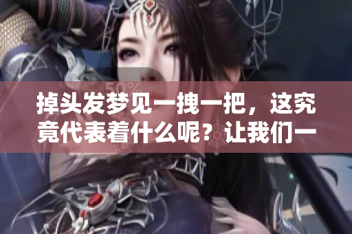 掉头发梦见一拽一把，这究竟代表着什么呢？让我们一起探讨一下吧！