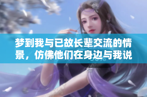 梦到我与已故长辈交流的情景，仿佛他们在身边与我说话