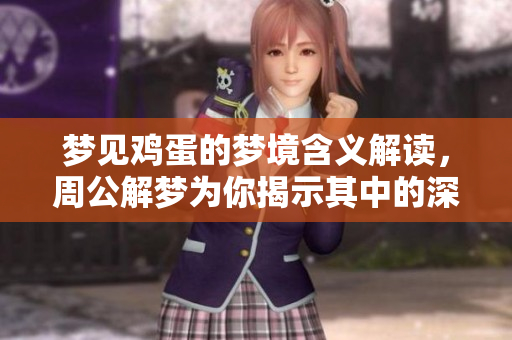 梦见鸡蛋的梦境含义解读，周公解梦为你揭示其中的深层意思